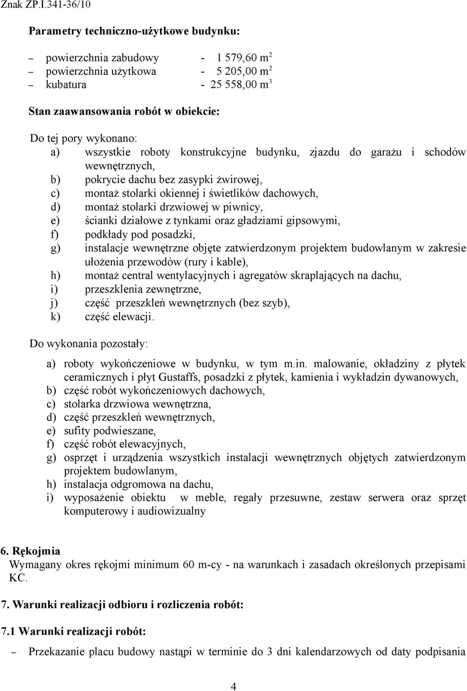 drzwiowej w piwnicy, e) ścianki działowe z tynkami oraz gładziami gipsowymi, f) podkłady pod posadzki, g) instalacje wewnętrzne objęte zatwierdzonym projektem budowlanym w zakresie ułożenia przewodów