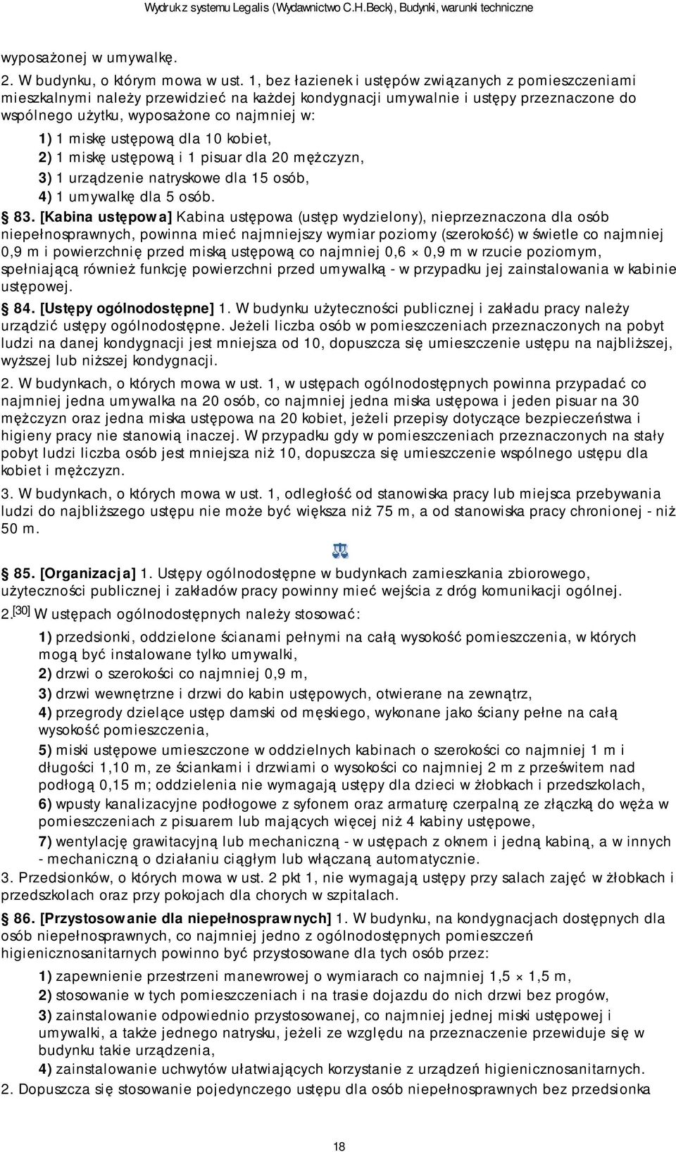 ustępową dla 10 kobiet, 2) 1 miskę ustępową i 1 pisuar dla 20 męŝczyzn, 3) 1 urządzenie natryskowe dla 15 osób, 4) 1 umywalkę dla 5 osób. 83.