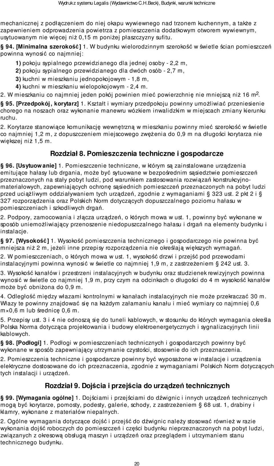 W budynku wielorodzinnym szerokość w świetle ścian pomieszczeń powinna wynosić co najmniej: 1) pokoju sypialnego przewidzianego dla jednej osoby - 2,2 m, 2) pokoju sypialnego przewidzianego dla dwóch