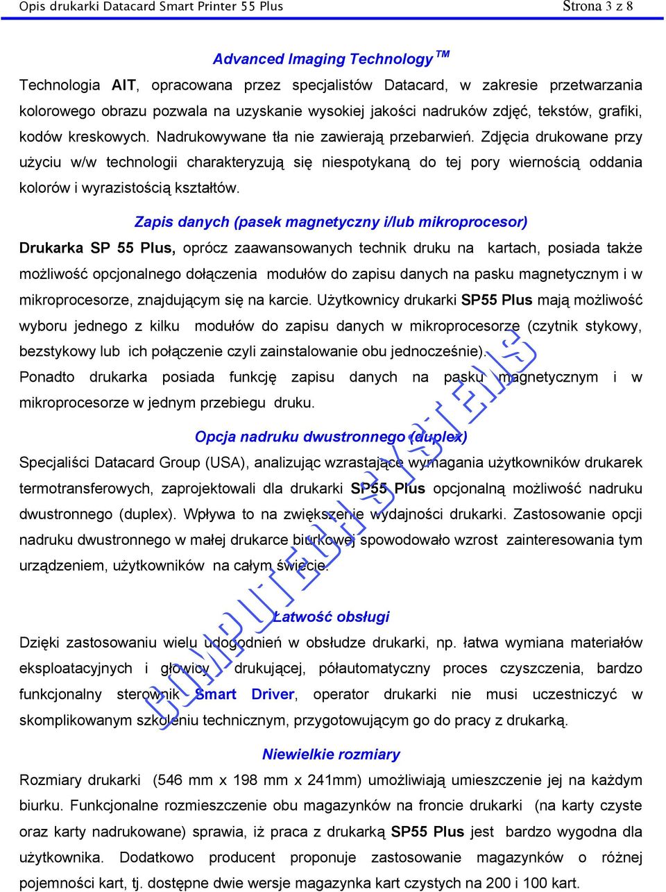 Zdjęcia drukowane przy użyciu w/w technologii charakteryzują się niespotykaną do tej pory wiernością oddania kolorów i wyrazistością kształtów.