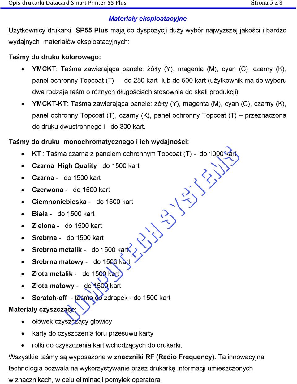 wyboru dwa rodzaje taśm o różnych długościach stosownie do skali produkcji) YMCKT-KT: Taśma zawierająca panele: żółty (Y), magenta (M), cyan (C), czarny (K), panel ochronny Topcoat (T), czarny (K),