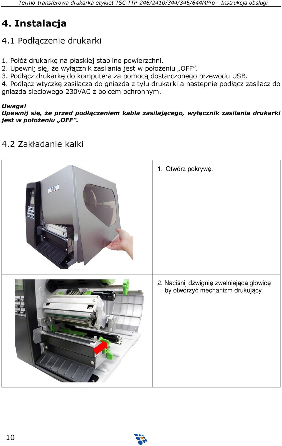 Podłącz wtyczkę zasilacza do gniazda z tyłu drukarki a następnie podłącz zasilacz do gniazda sieciowego 230VAC z bolcem ochronnym. Uwaga!