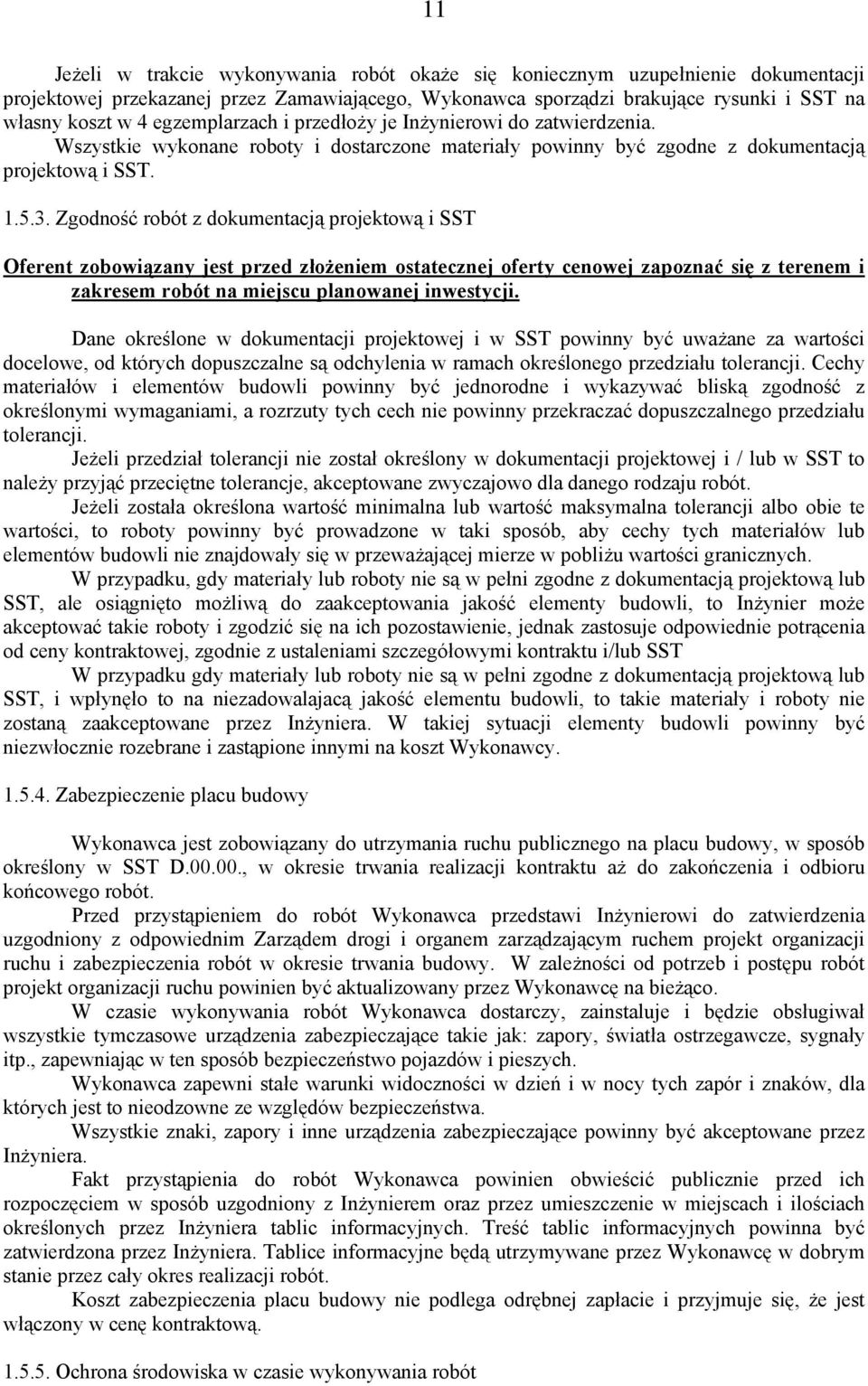 Zgodność robót z dokumentacją projektową i SST Oferent zobowiązany jest przed złożeniem ostatecznej oferty cenowej zapoznać się z terenem i zakresem robót na miejscu planowanej inwestycji.