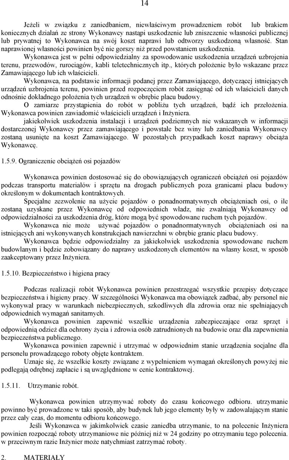 Wykonawca jest w pełni odpowiedzialny za spowodowanie uszkodzenia urządzeń uzbrojenia terenu, przewodów, rurociągów, kabli teletechnicznych itp.