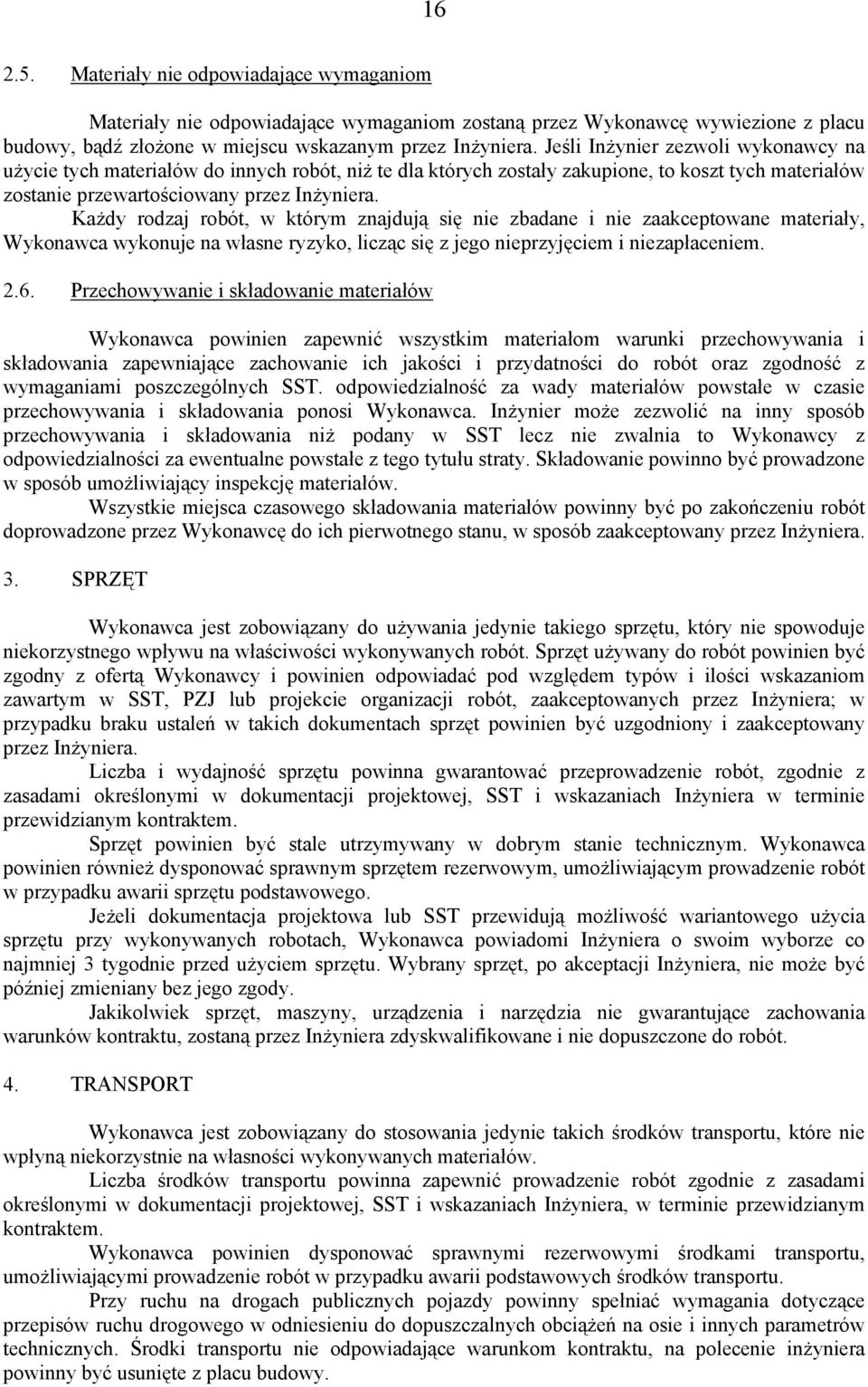 Każdy rodzaj robót, w którym znajdują się nie zbadane i nie zaakceptowane materiały, Wykonawca wykonuje na własne ryzyko, licząc się z jego nieprzyjęciem i niezapłaceniem. 2.6.