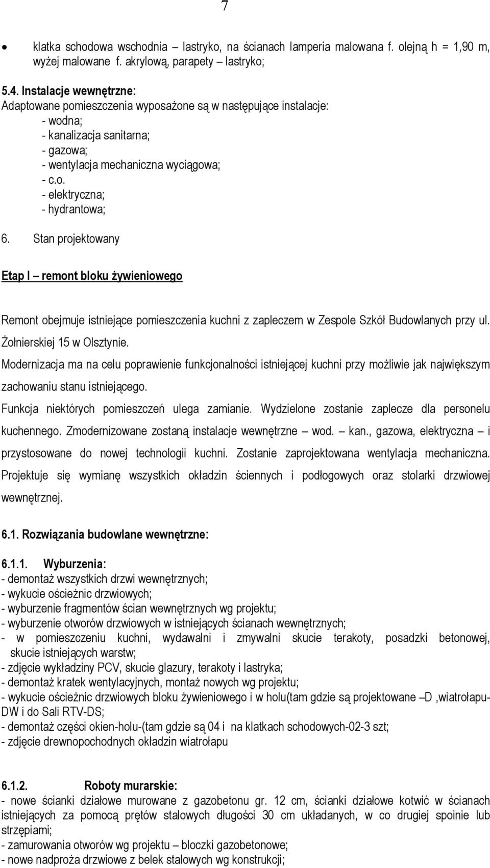 Stan projektowany Etap I remont bloku żywieniowego Remont obejmuje istniejące pomieszczenia kuchni z zapleczem w Zespole Szkół Budowlanych przy ul. Żołnierskiej 15 w Olsztynie.