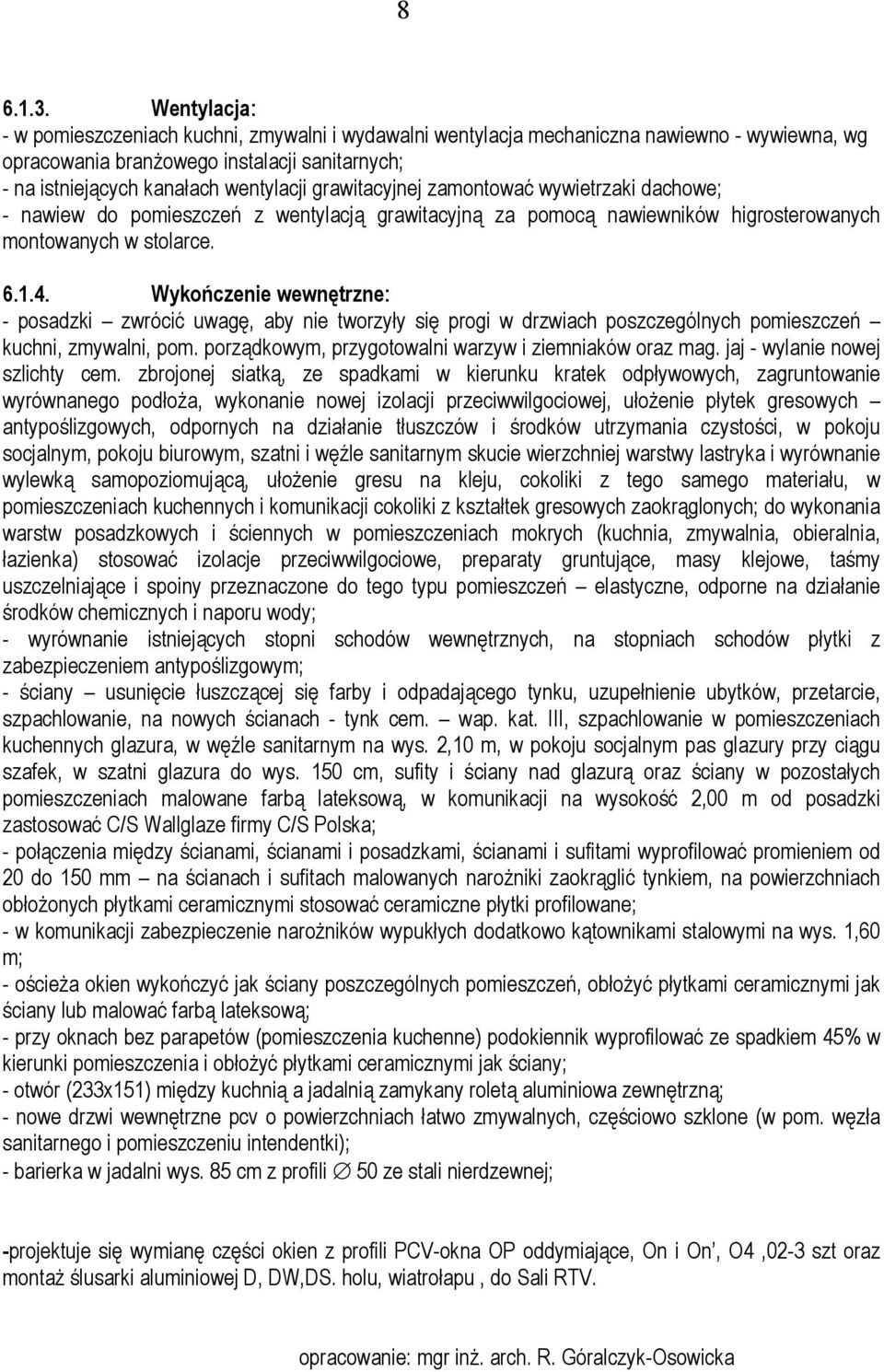 grawitacyjnej zamontować wywietrzaki dachowe; - nawiew do pomieszczeń z wentylacją grawitacyjną za pomocą nawiewników higrosterowanych montowanych w stolarce. 6.1.4.