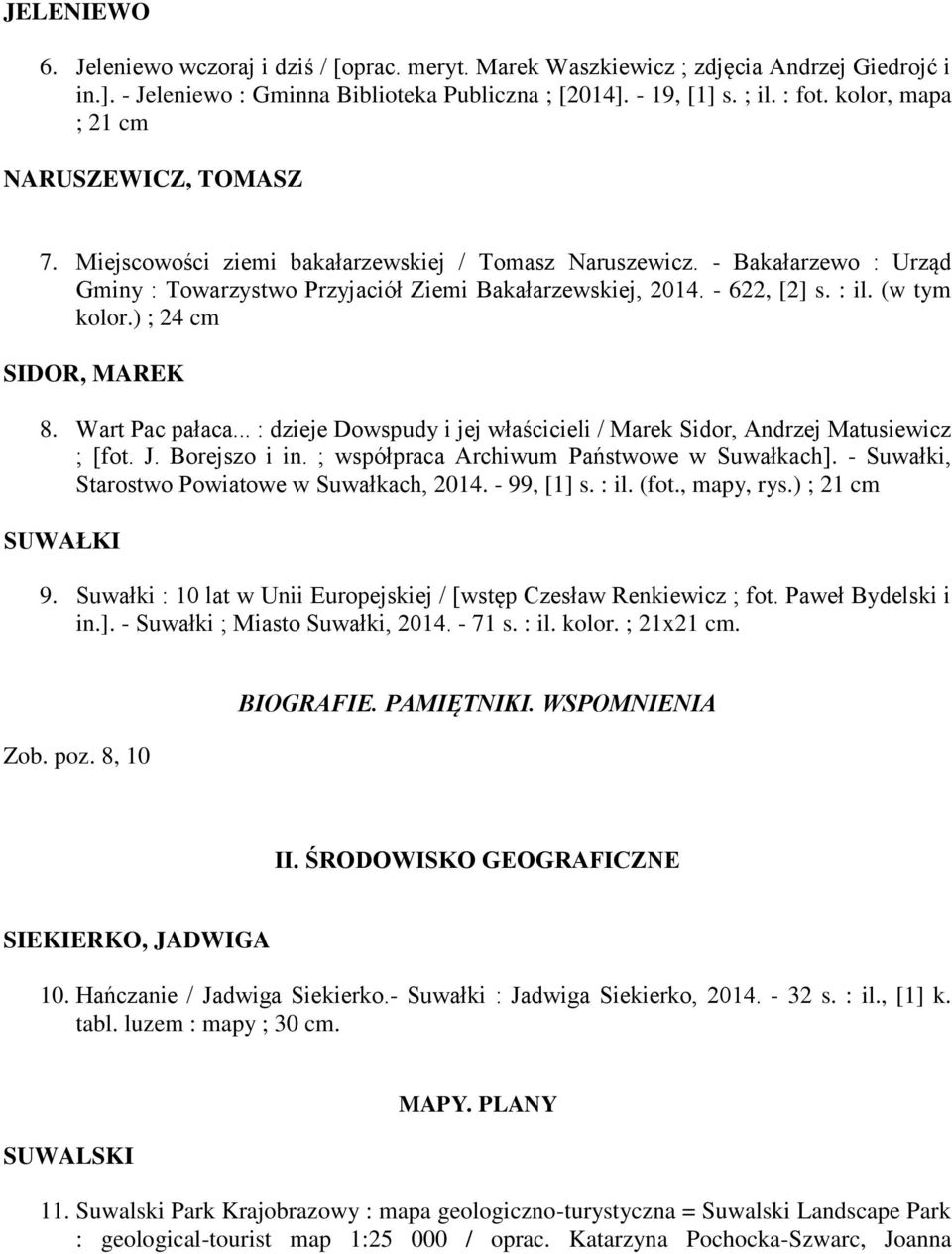 : il. (w tym kolor.) ; 24 cm SIDOR, MAREK 8. Wart Pac pałaca... : dzieje Dowspudy i jej właścicieli / Marek Sidor, Andrzej Matusiewicz ; [fot. J. Borejszo i in.