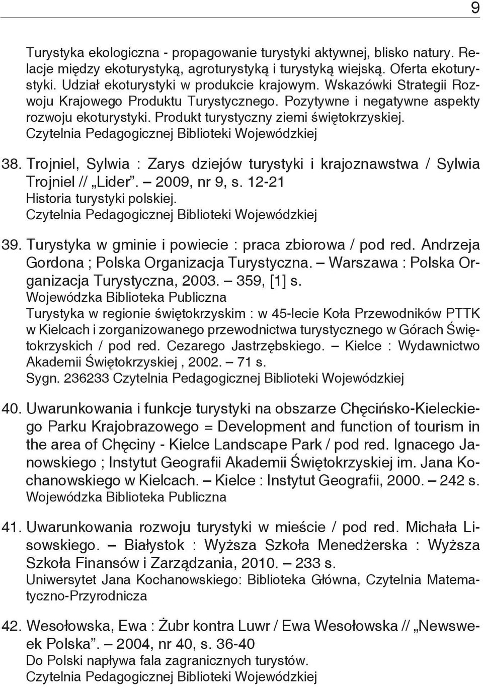 Trojniel, Sylwia : Zarys dziejów turystyki i krajoznawstwa / Sylwia Trojniel // Lider. 2009, nr 9, s. 12-21 Historia turystyki polskiej. 39. Turystyka w gminie i powiecie : praca zbiorowa / pod red.