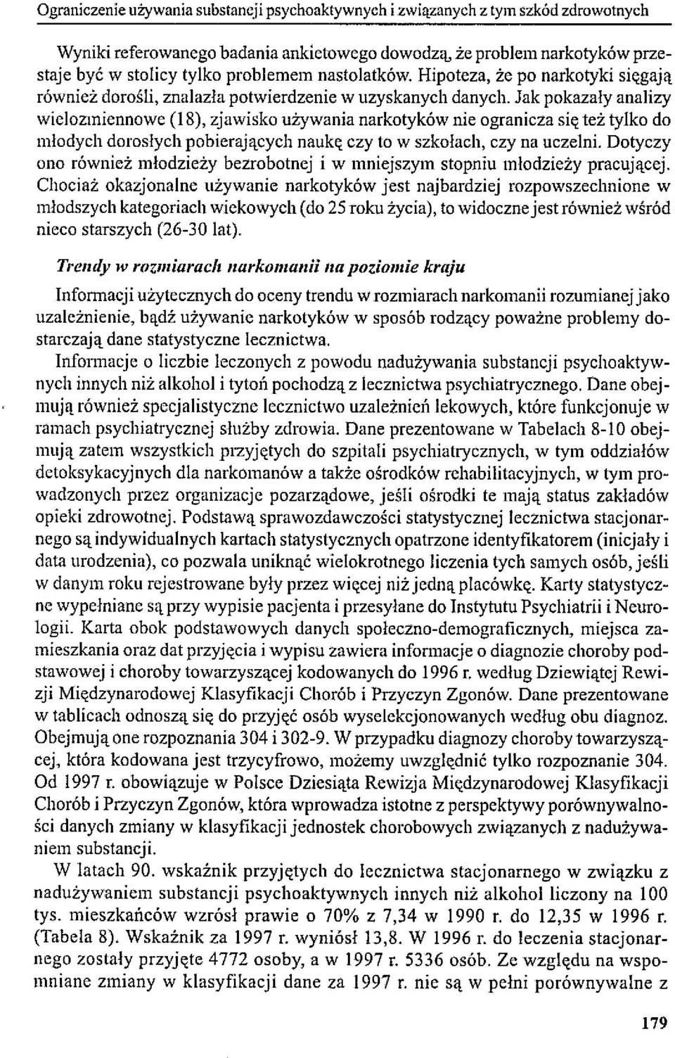 Jak pokazały analizy wielozmiennowe (18), zjawisko używania narkotyków nie ogranicza się też tylko do młodych dorosłych pobierających naukę czy to w szkołach, czy na uczelni.