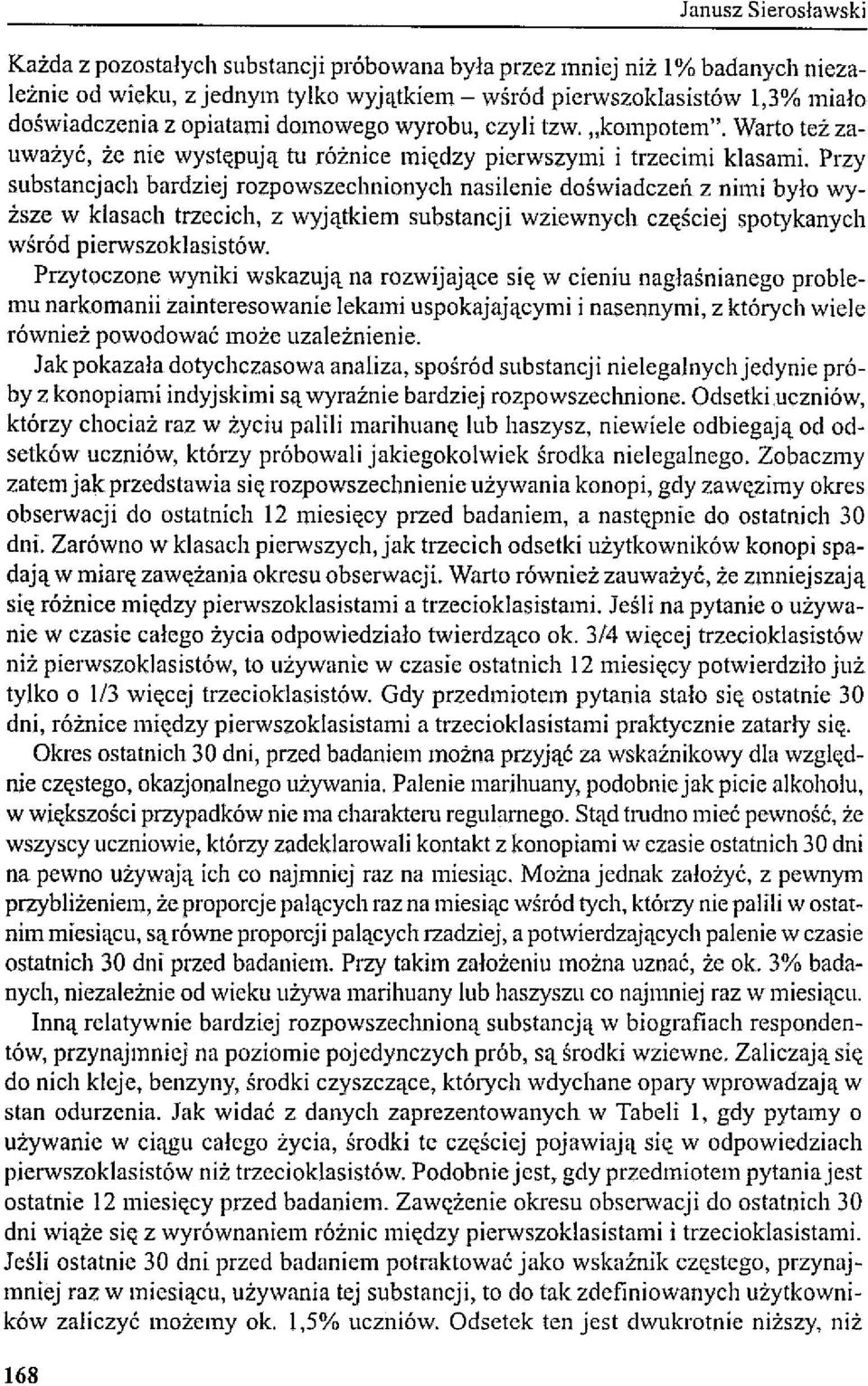 Przy substancjach bardziej rozpowszechnionych nasilenie doświadczeń z nimi było wyższe w klasach trzecich, z wyjątkiem substancji wziewnych częściej spotykanych wśród pierwszoklasistów.