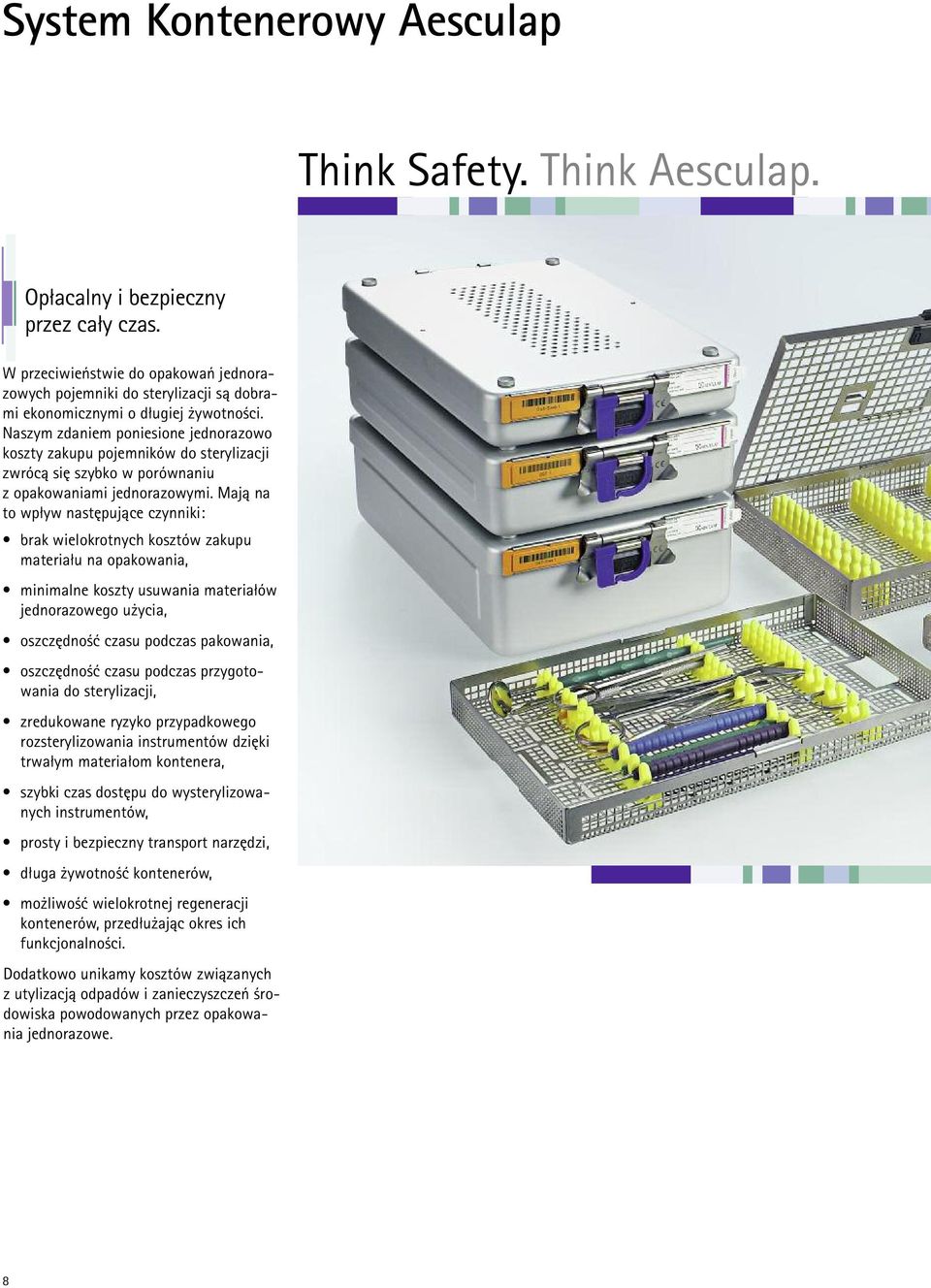 Naszym zdaniem poniesione jednorazowo koszty zakupu pojemników do sterylizacji zwrócą się szybko w porównaniu z opakowaniami jednorazowymi.