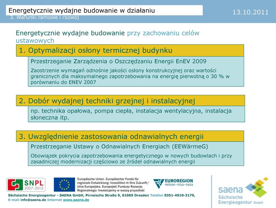 maksymalnego zapotrzebowania na energię pierwotną o 30 % w porównaniu do ENEV 2007 2. Dobór wydajnej techniki grzejnej i instalacyjnej np.