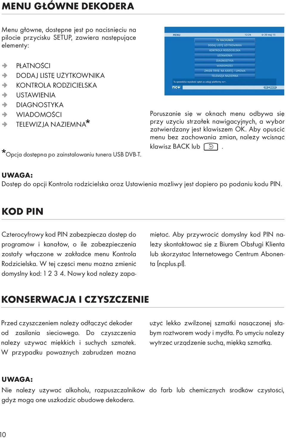 Aby opuścić menu bez zachowania zmian, należy wcisnąć klawisz BACK lub. * Opcja dostępna po zainstalowaniu tunera USB DVB-T.