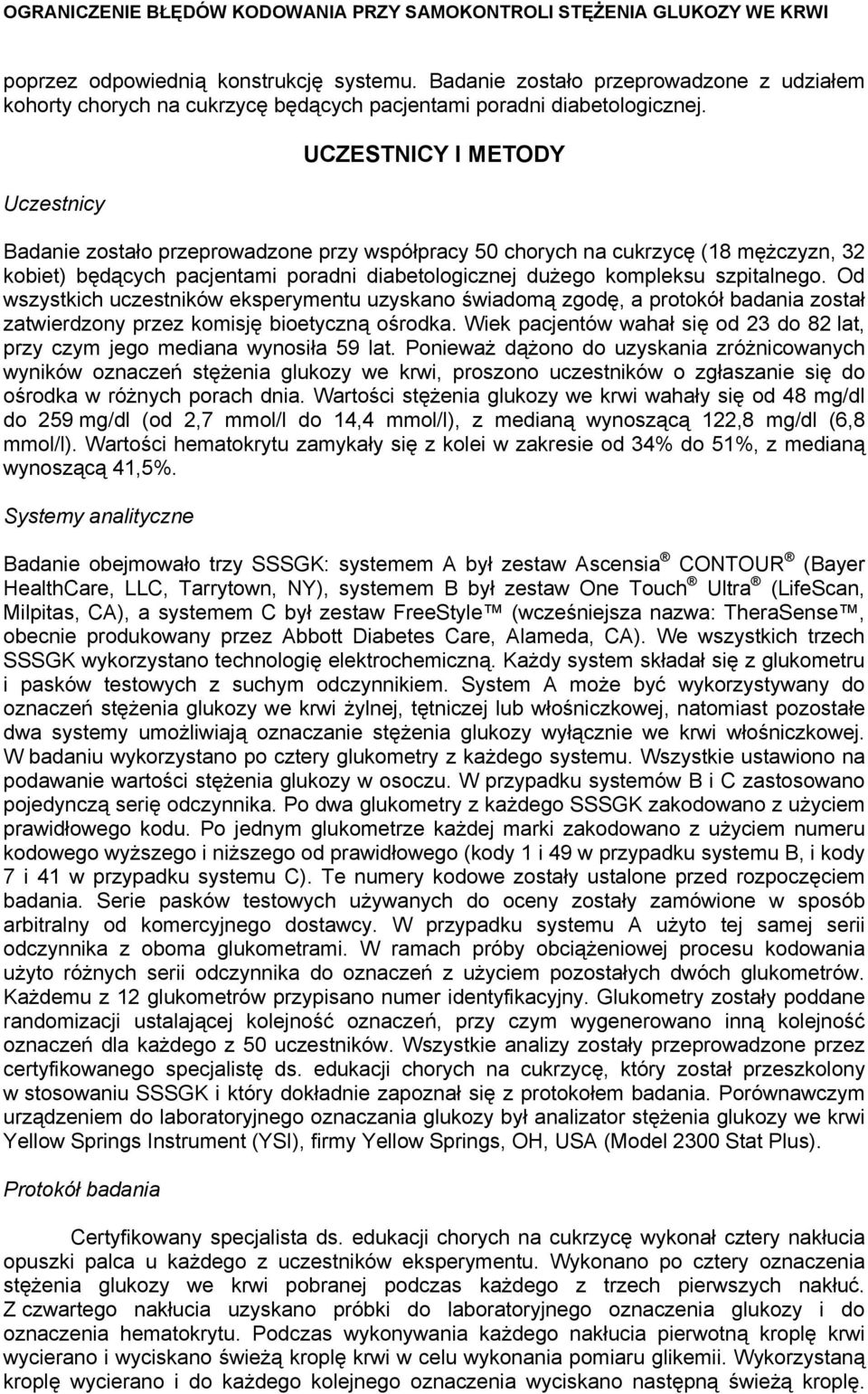 Od wszystkich uczestników eksperymentu uzyskano świadomą zgodę, a protokół badania został zatwierdzony przez komisję bioetyczną ośrodka.