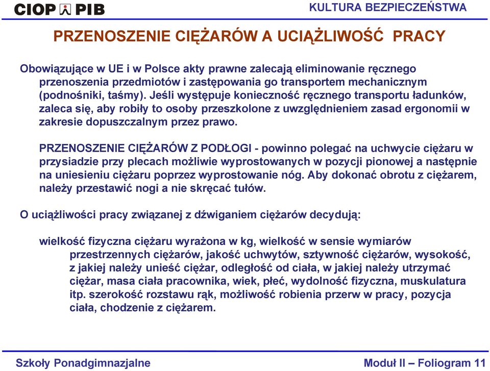 Jeśli występuje konieczność ręcznego transportu ładunków, zaleca się, aby robiły to osoby przeszkolone z uwzględnieniem zasad ergonomii w zakresie dopuszczalnym przez prawo.