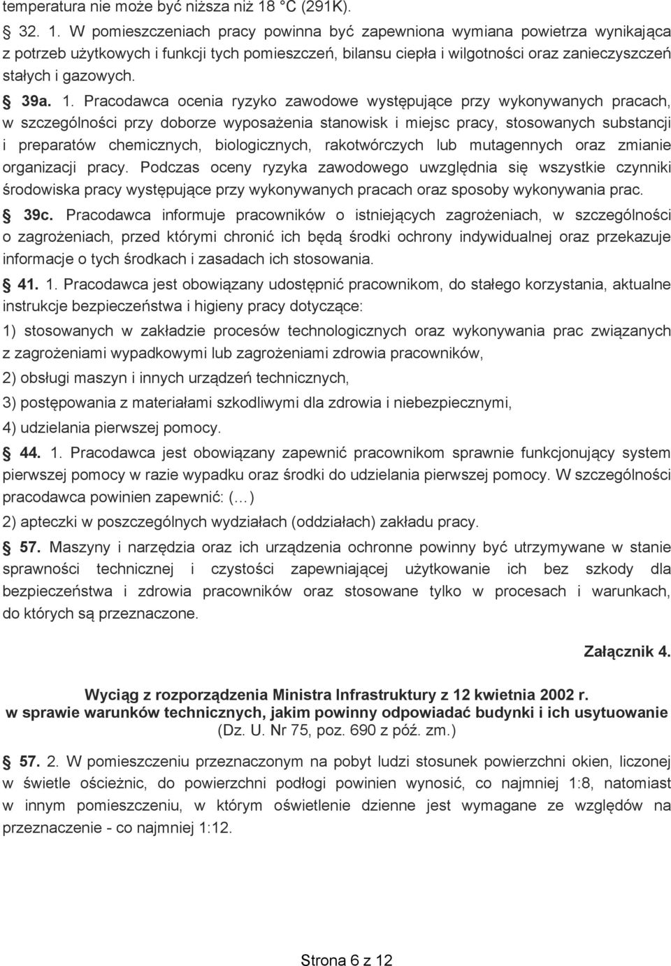 W pomieszczeniach pracy powinna by zapewniona wymiana powietrza wynikaj ca z potrzeb u ytkowych i funkcji tych pomieszcze, bilansu ciep a i wilgotno ci oraz zanieczyszcze sta ych i gazowych. 39a. 1.