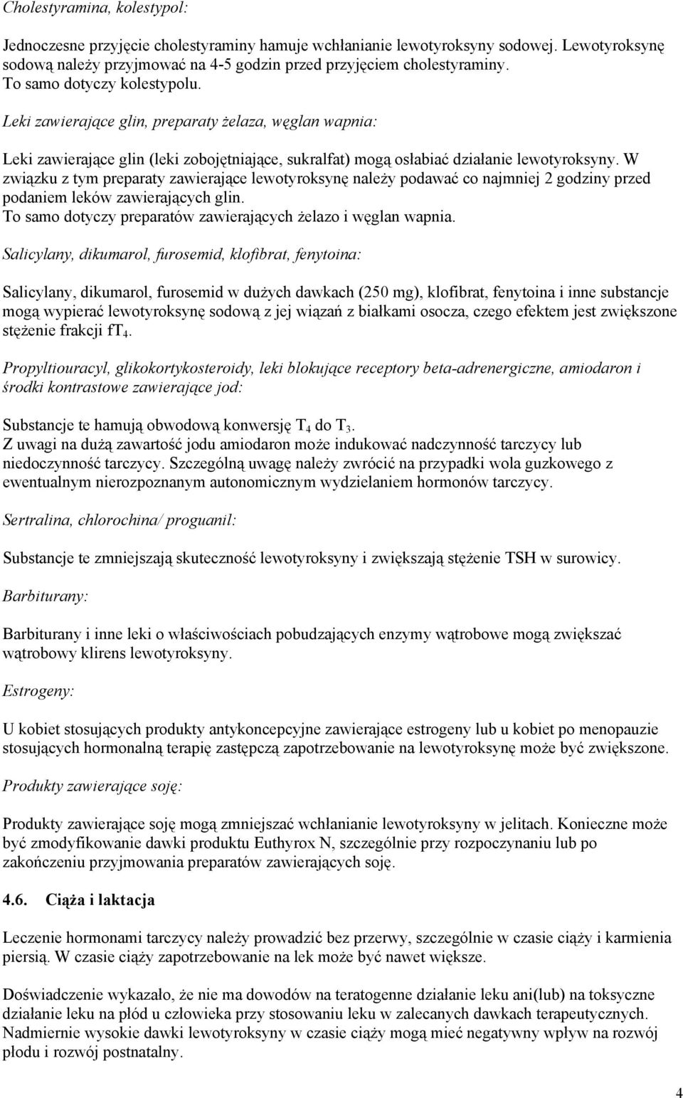 W związku z tym preparaty zawierające lewotyroksynę należy podawać co najmniej 2 godziny przed podaniem leków zawierających glin. To samo dotyczy preparatów zawierających żelazo i węglan wapnia.