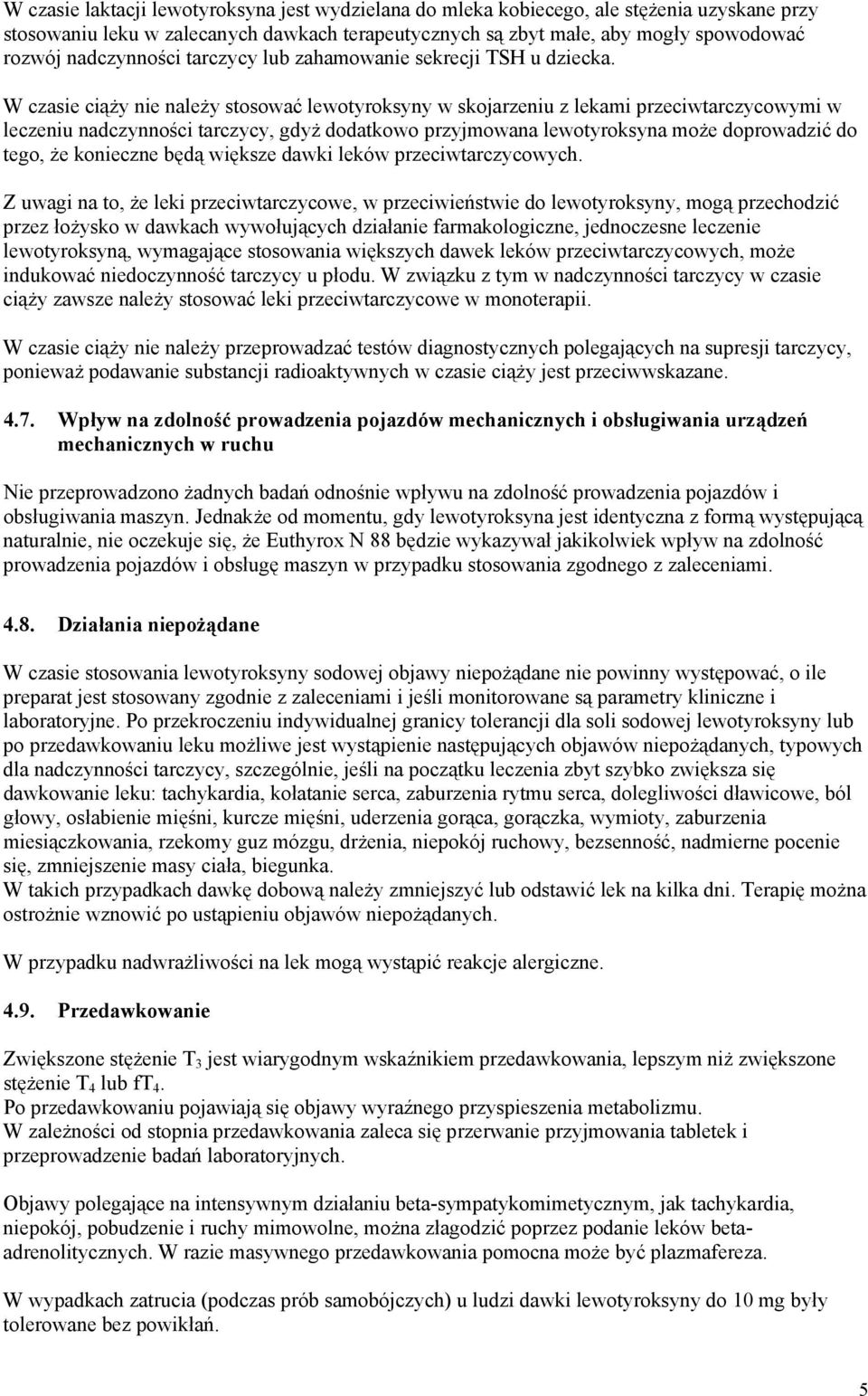 W czasie ciąży nie należy stosować lewotyroksyny w skojarzeniu z lekami przeciwtarczycowymi w leczeniu nadczynności tarczycy, gdyż dodatkowo przyjmowana lewotyroksyna może doprowadzić do tego, że