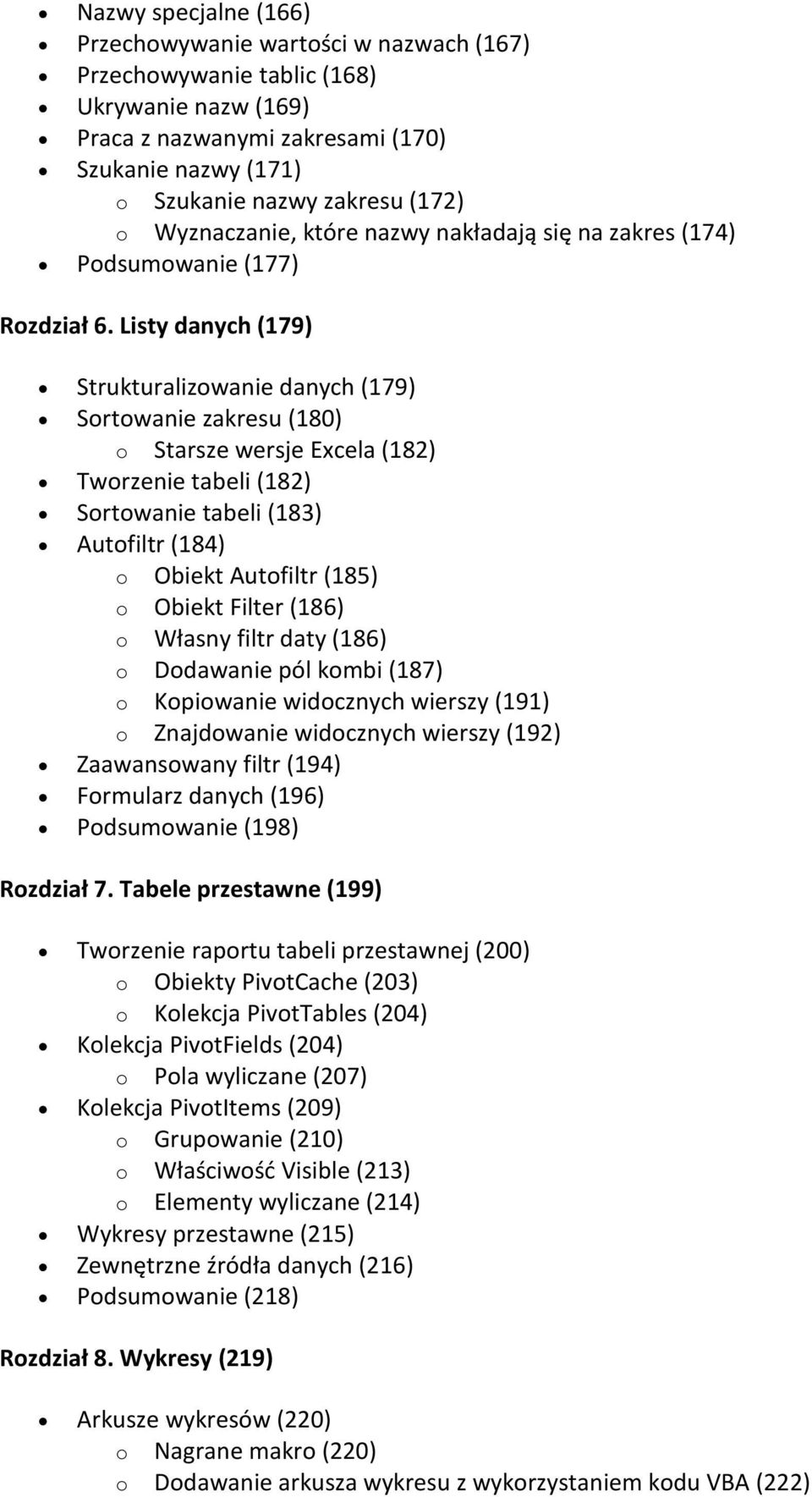 Listy danych (179) Strukturalizowanie danych (179) Sortowanie zakresu (180) o Starsze wersje Excela (182) Tworzenie tabeli (182) Sortowanie tabeli (183) Autofiltr (184) o Obiekt Autofiltr (185) o