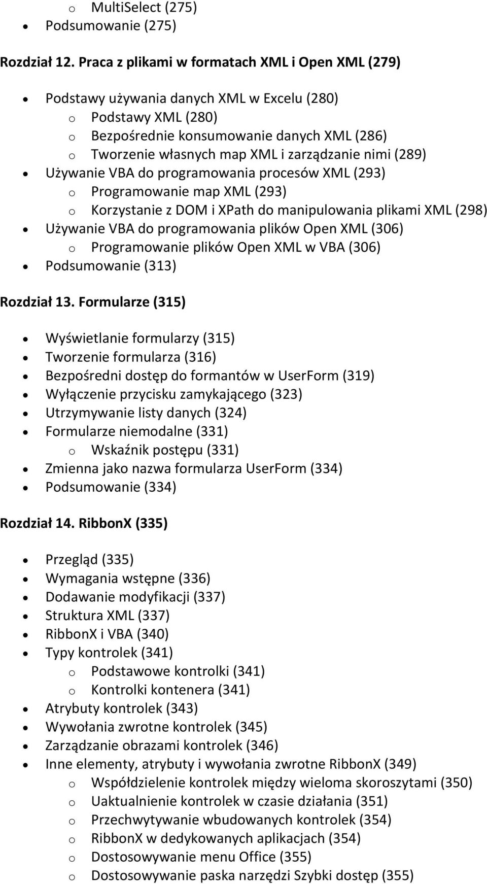 zarządzanie nimi (289) Używanie VBA do programowania procesów XML (293) o Programowanie map XML (293) o Korzystanie z DOM i XPath do manipulowania plikami XML (298) Używanie VBA do programowania