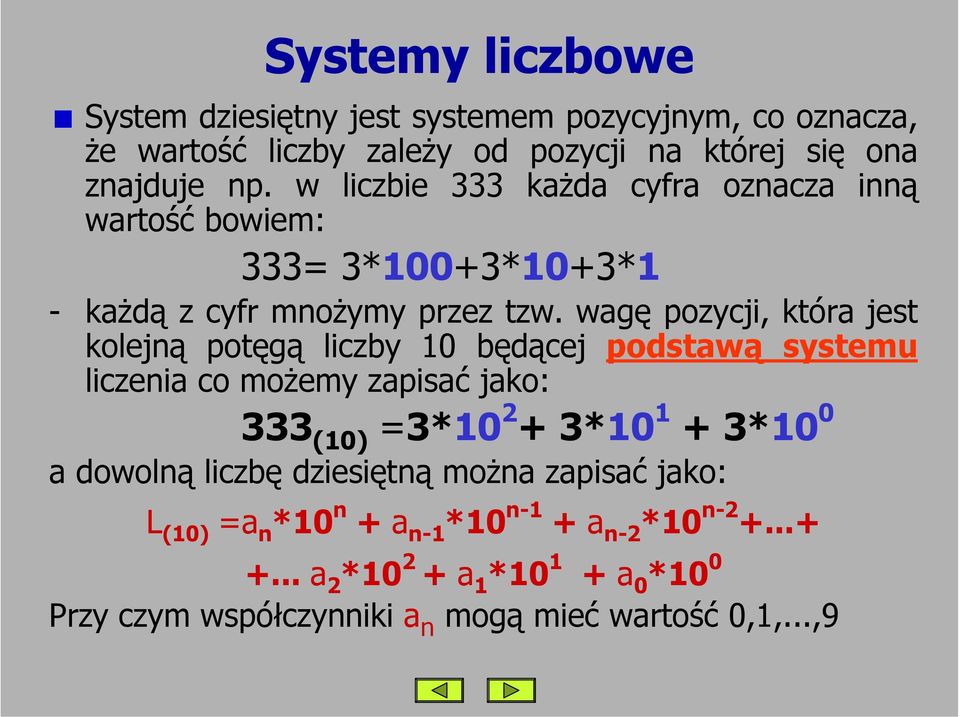 wagę pozycji, która jest kolejną potęgą liczby 10 będącej podstawą systemu liczenia co możemy zapisać jako: 333 (10) =3*10 2 + 3*10 1 + 3*10 0 a