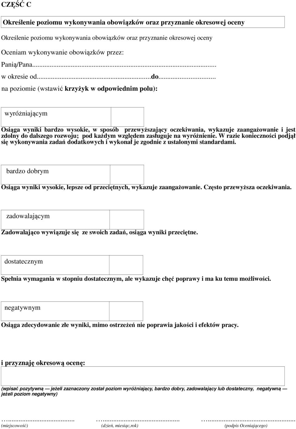 .. na poziomie (wstawić krzyżyk w odpowiednim polu): wyróżniającym Osiąga wyniki bardzo wysokie, w sposób przewyższający oczekiwania, wykazuje zaangażowanie i jest zdolny do dalszego rozwoju; pod