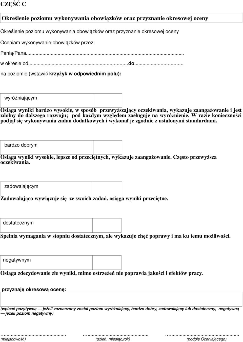 .. na poziomie (wstawić krzyżyk w odpowiednim polu): wyróżniającym Osiąga wyniki bardzo wysokie, w sposób przewyższający oczekiwania, wykazuje zaangażowanie i jest zdolny do dalszego rozwoju; pod