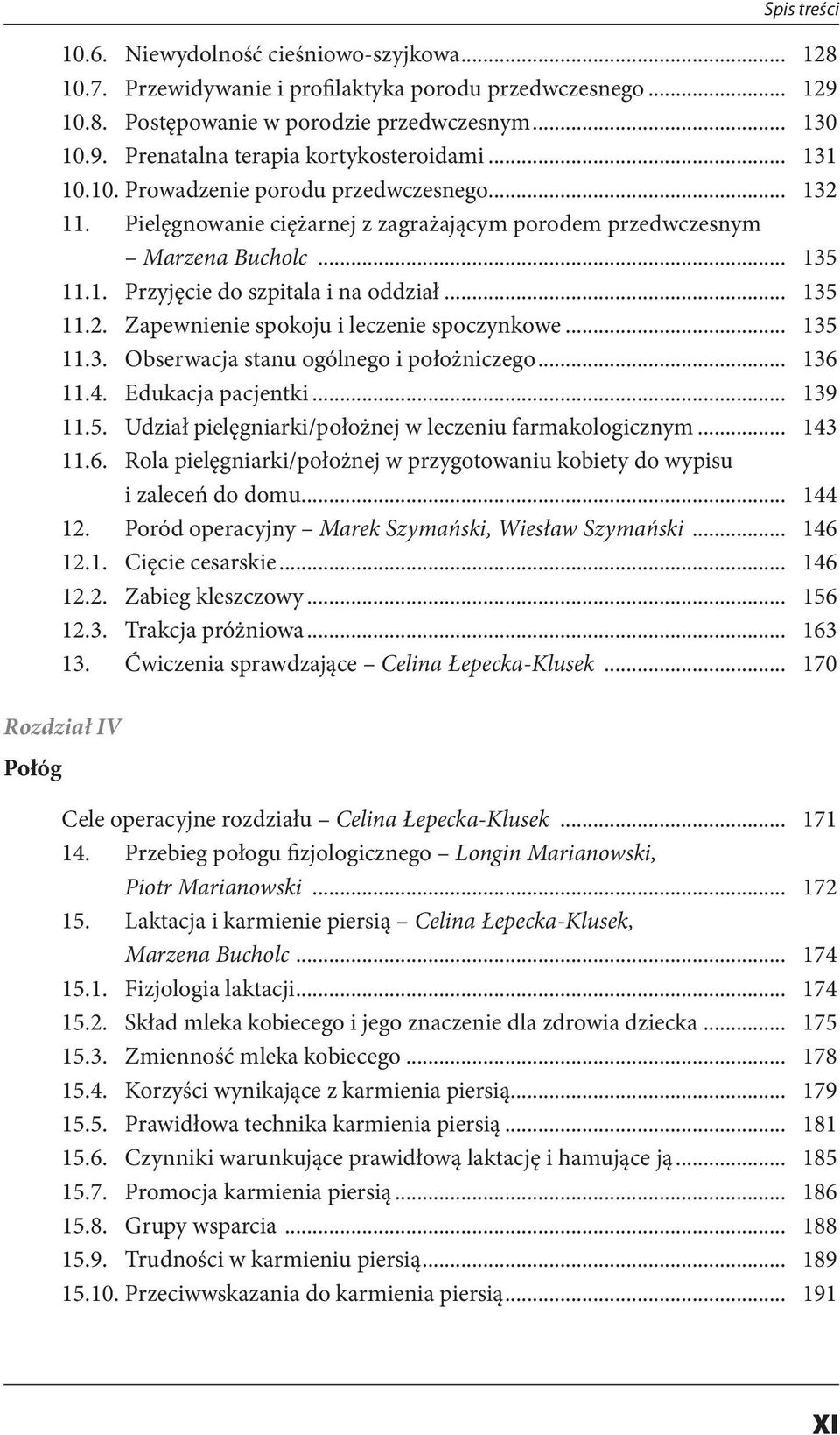 .. 135 11.3. Obserwacja stanu ogólnego i położniczego... 136 11.4. Edukacja pacjentki... 139 11.5. Udział pielęgniarki/położnej w leczeniu farmakologicznym... 143 11.6. Rola pielęgniarki/położnej w przygotowaniu kobiety do wypisu i zaleceń do domu.