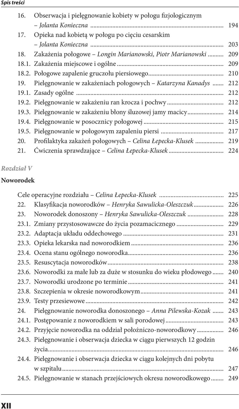 Pielęgnowanie w zakażeniach połogowych Katarzyna Kanadys... 212 19.1. Zasady ogólne... 212 19.2. Pielęgnowanie w zakażeniu ran krocza i pochwy... 212 19.3.