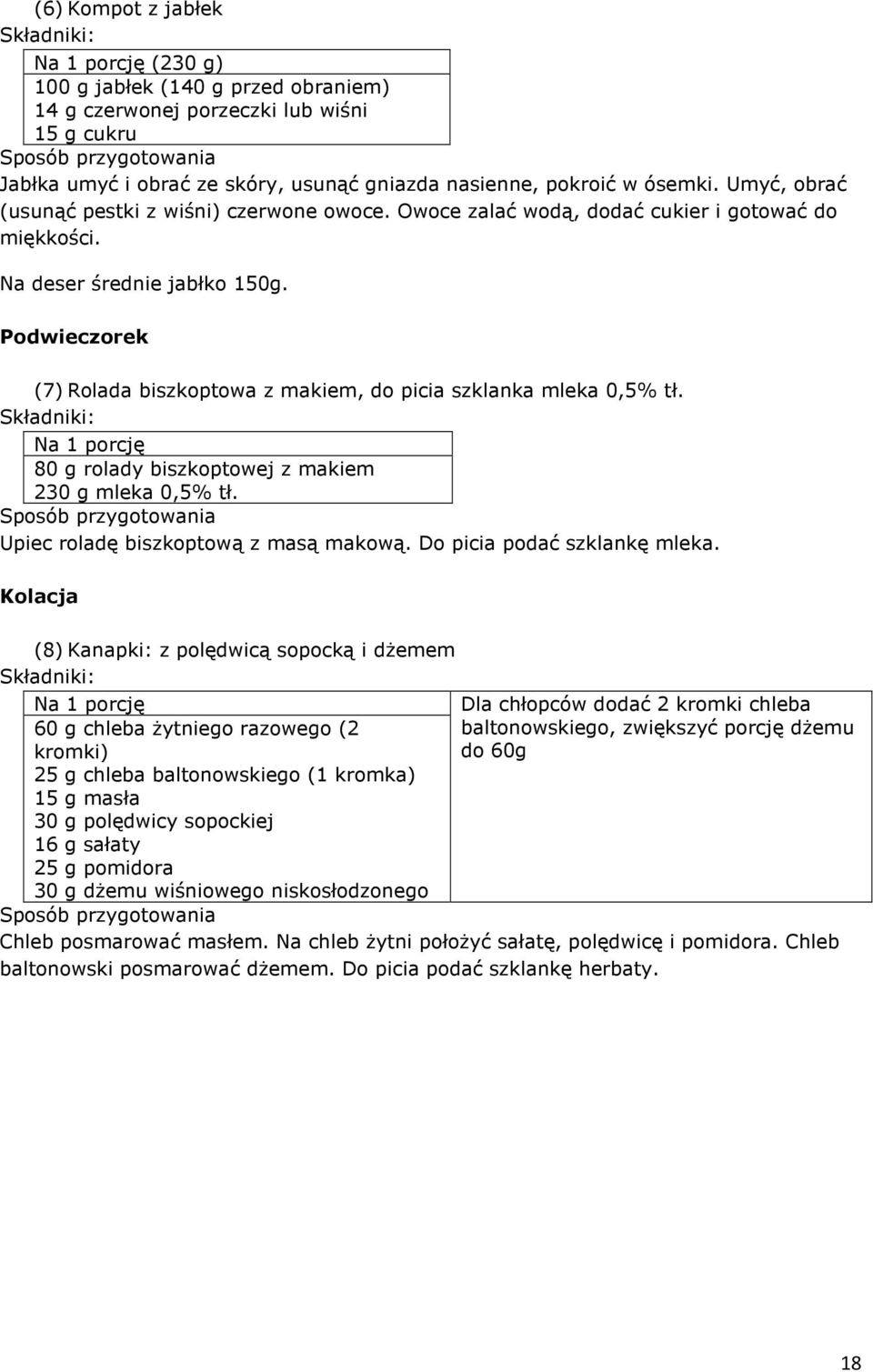 Podwieczorek (7) Rolada biszkoptowa z makiem, do picia szklanka mleka 0,5% tł. 80 g rolady biszkoptowej z makiem 230 g mleka 0,5% tł. Upiec roladę biszkoptową z masą makową.