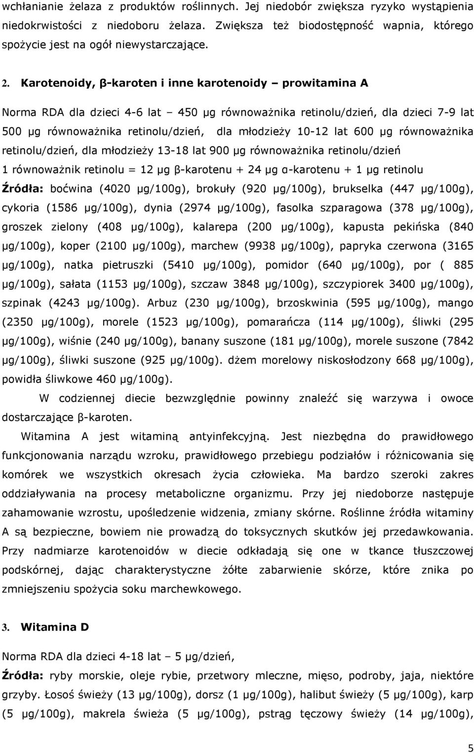 Karotenoidy, β-karoten i inne karotenoidy prowitamina A Norma RDA dla dzieci 4-6 lat 450 µg równoważnika retinolu/dzień, dla dzieci 7-9 lat 500 µg równoważnika retinolu/dzień, dla młodzieży 10-12 lat