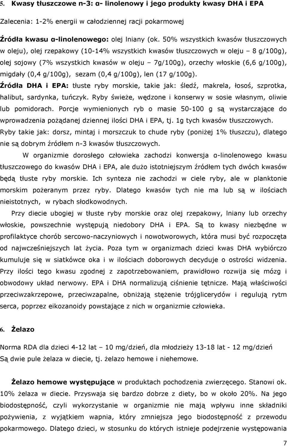 migdały (0,4 g/100g), sezam (0,4 g/100g), len (17 g/100g). Źródła DHA i EPA: tłuste ryby morskie, takie jak: śledź, makrela, łosoś, szprotka, halibut, sardynka, tuńczyk.