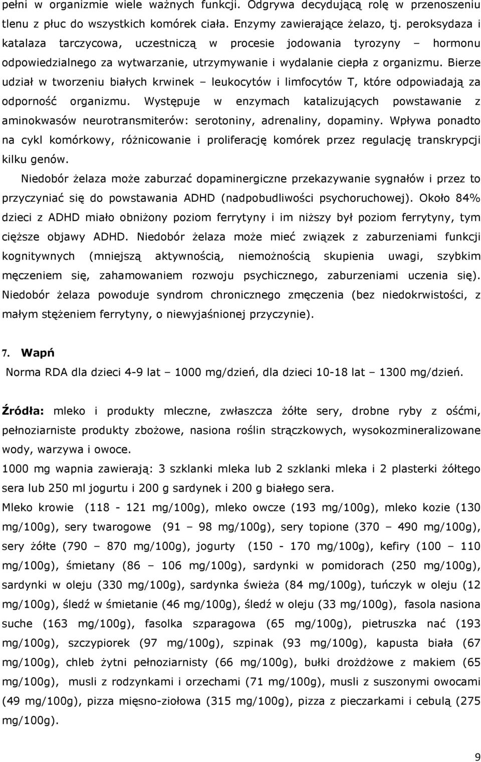 Bierze udział w tworzeniu białych krwinek leukocytów i limfocytów T, które odpowiadają za odporność organizmu.