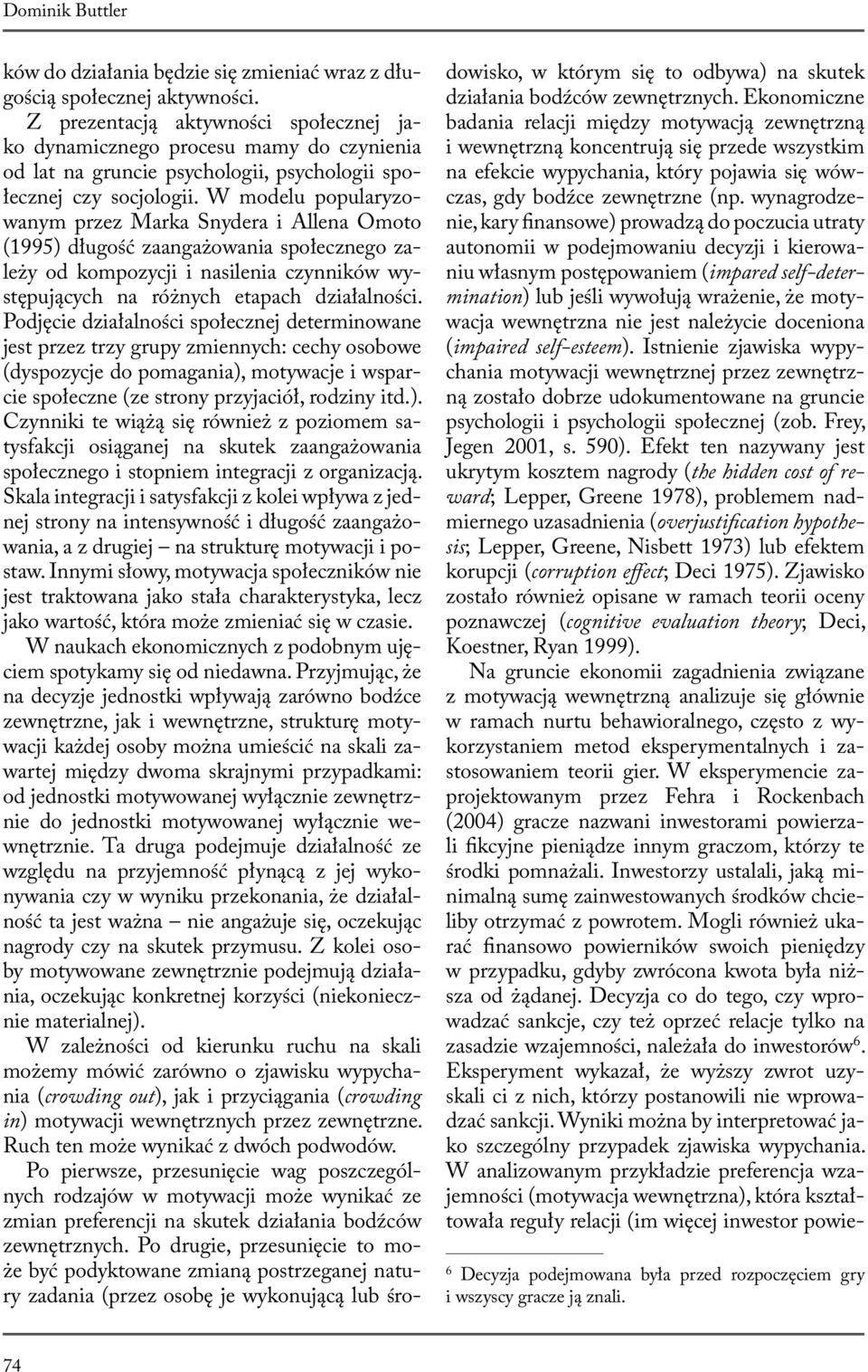 W modelu popularyzowanym przez Marka Snydera i Allena Omoto (1995) długość zaangażowania społecznego zależy od kompozycji i nasilenia czynników występujących na różnych etapach działalności.