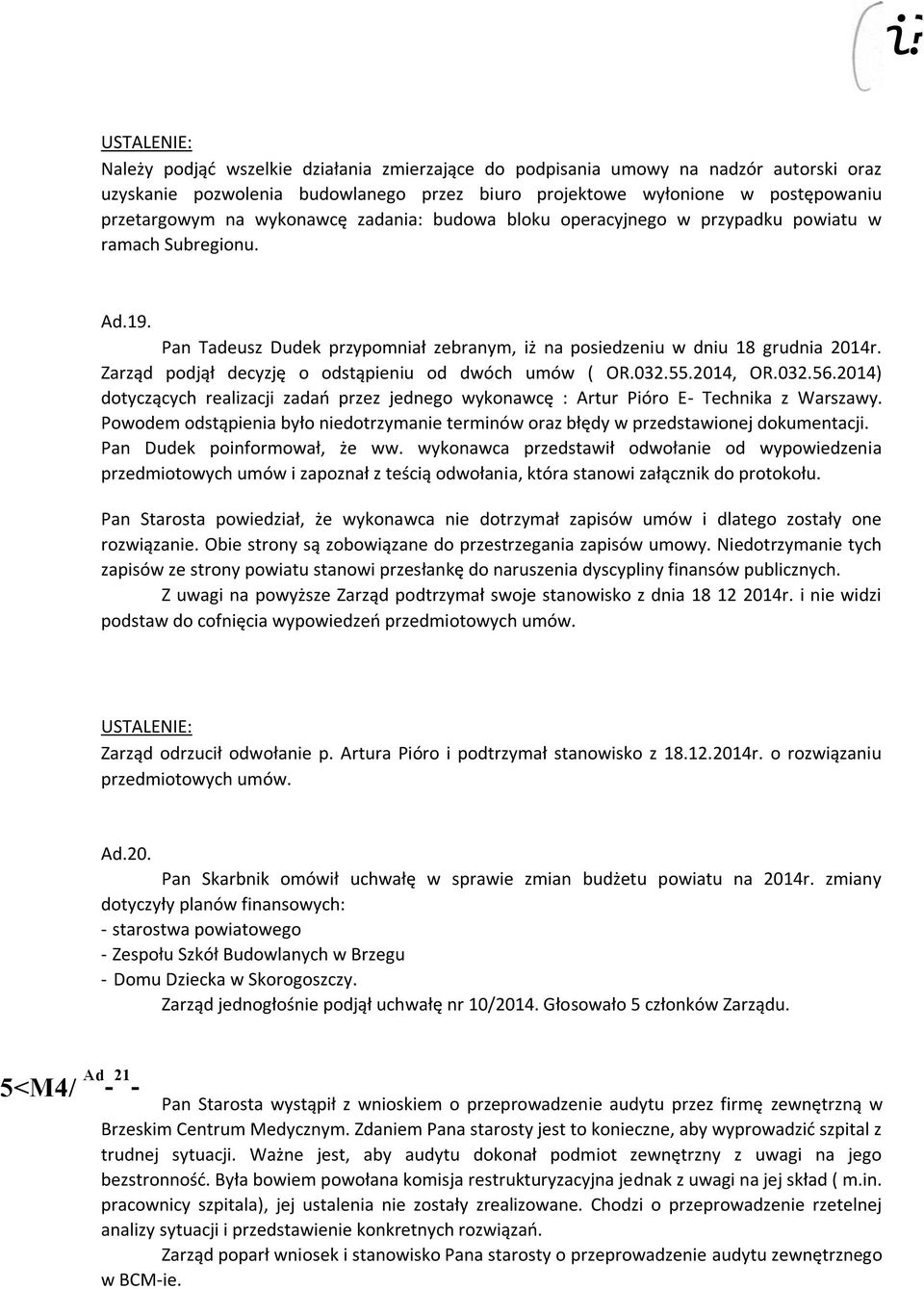 Zarząd podjął decyzję o odstąpieniu od dwóch umów ( OR.032.55.2014, OR.032.56.2014) dotyczących realizacji zadań przez jednego wykonawcę : Artur Pióro E- Technika z Warszawy.