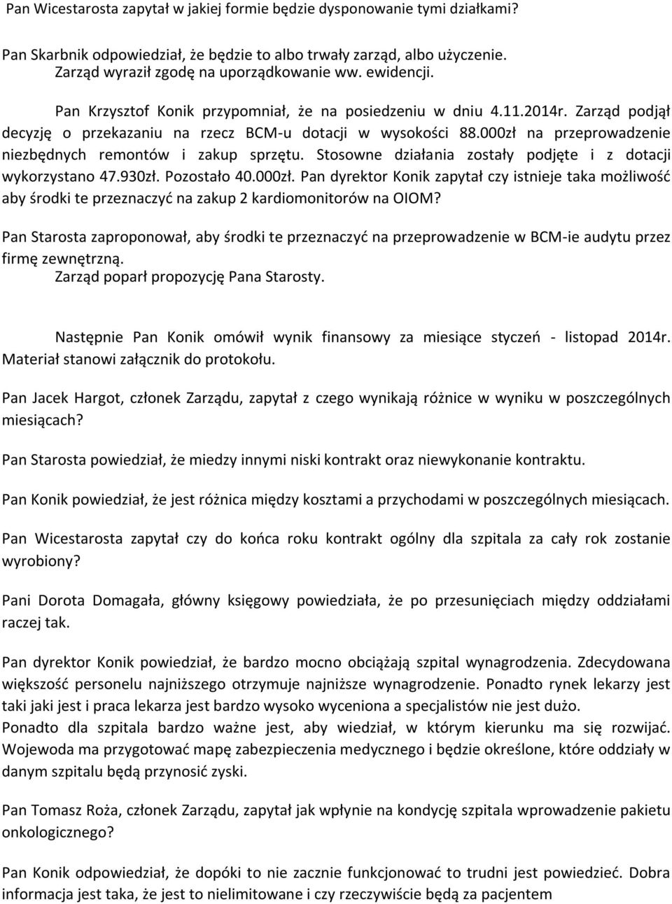 000zł na przeprowadzenie niezbędnych remontów i zakup sprzętu. Stosowne działania zostały podjęte i z dotacji wykorzystano 47.930zł. Pozostało 40.000zł. Pan dyrektor Konik zapytał czy istnieje taka możliwość aby środki te przeznaczyć na zakup 2 kardiomonitorów na OIOM?