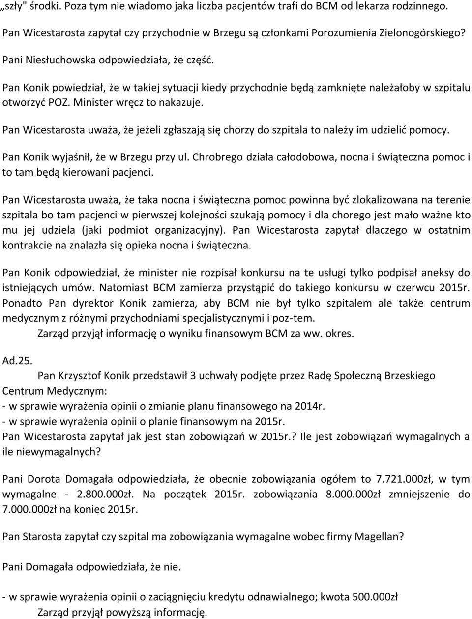 Pan Wicestarosta uważa, że jeżeli zgłaszają się chorzy do szpitala to należy im udzielić pomocy. Pan Konik wyjaśnił, że w Brzegu przy ul.