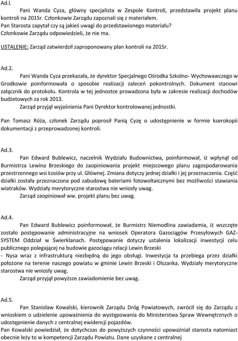 15r. Ad.2. Pani Wanda Cyza przekazała, że dyrektor Specjalnego Ośrodka Szkolno- Wychowawczego w Grodkowie poinformowała o sposobie realizacji zaleceń pokontrolnych.