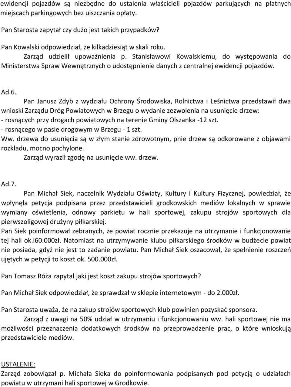 Stanisławowi Kowalskiemu, do występowania do Ministerstwa Spraw Wewnętrznych o udostępnienie danych z centralnej ewidencji pojazdów. Ad.6.