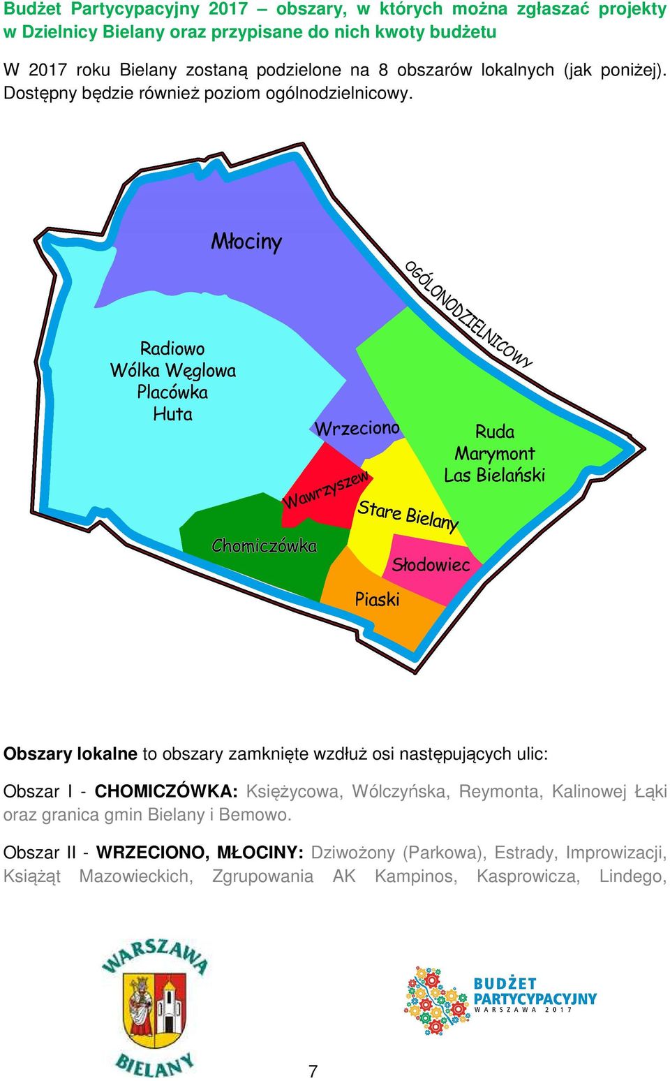 Obszary lokalne to obszary zamknięte wzdłuż osi następujących ulic: Obszar I - CHOMICZÓWKA: Księżycowa, Wólczyńska, Reymonta, Kalinowej Łąki