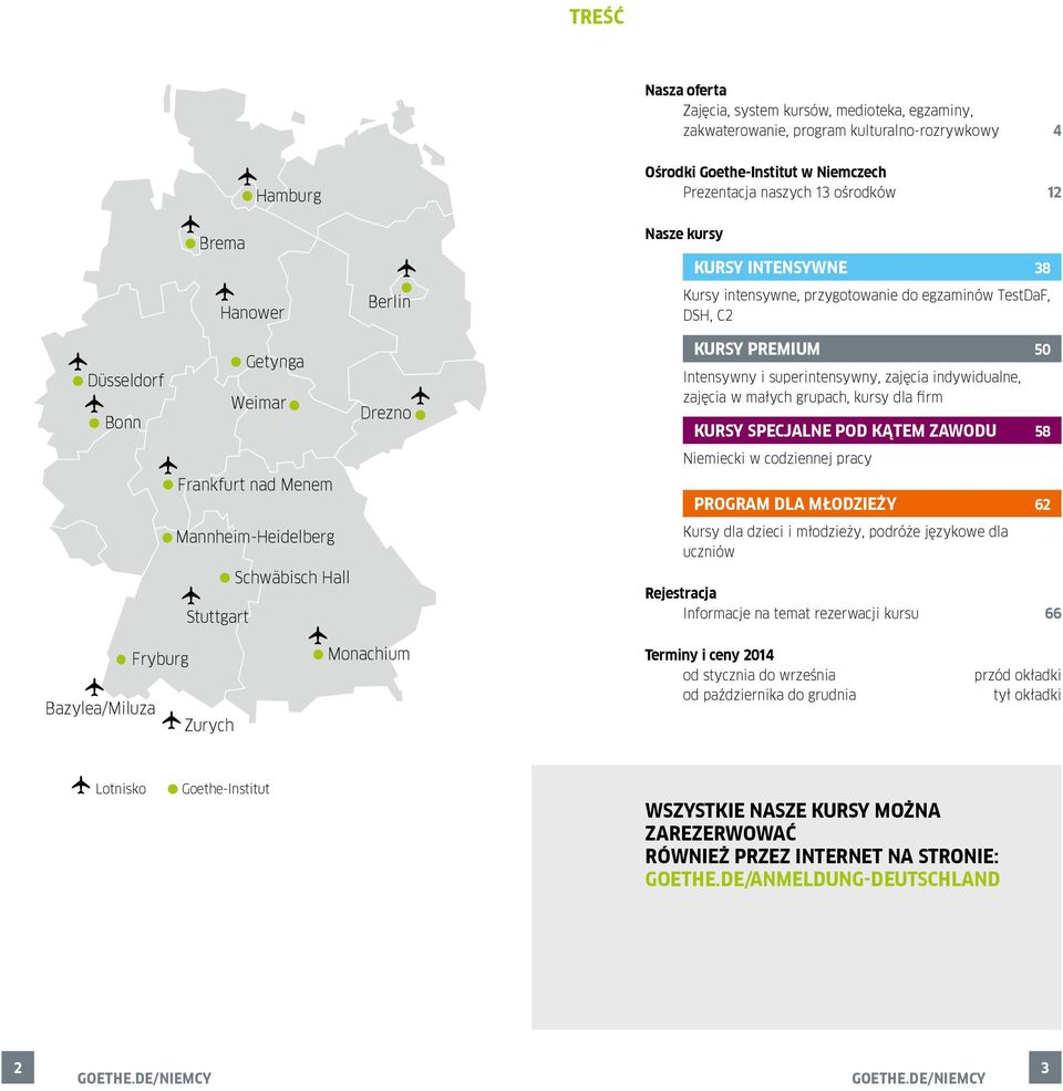 zajęcia indywidualne, zajęcia w małych grupach, kursy dla firm Kursy specjalne pod kątem zawodu 58 Niemiecki w codziennej pracy Frankfurt nad Menem Program dla młodzieży 62 Mannheim-Heidelberg Kursy