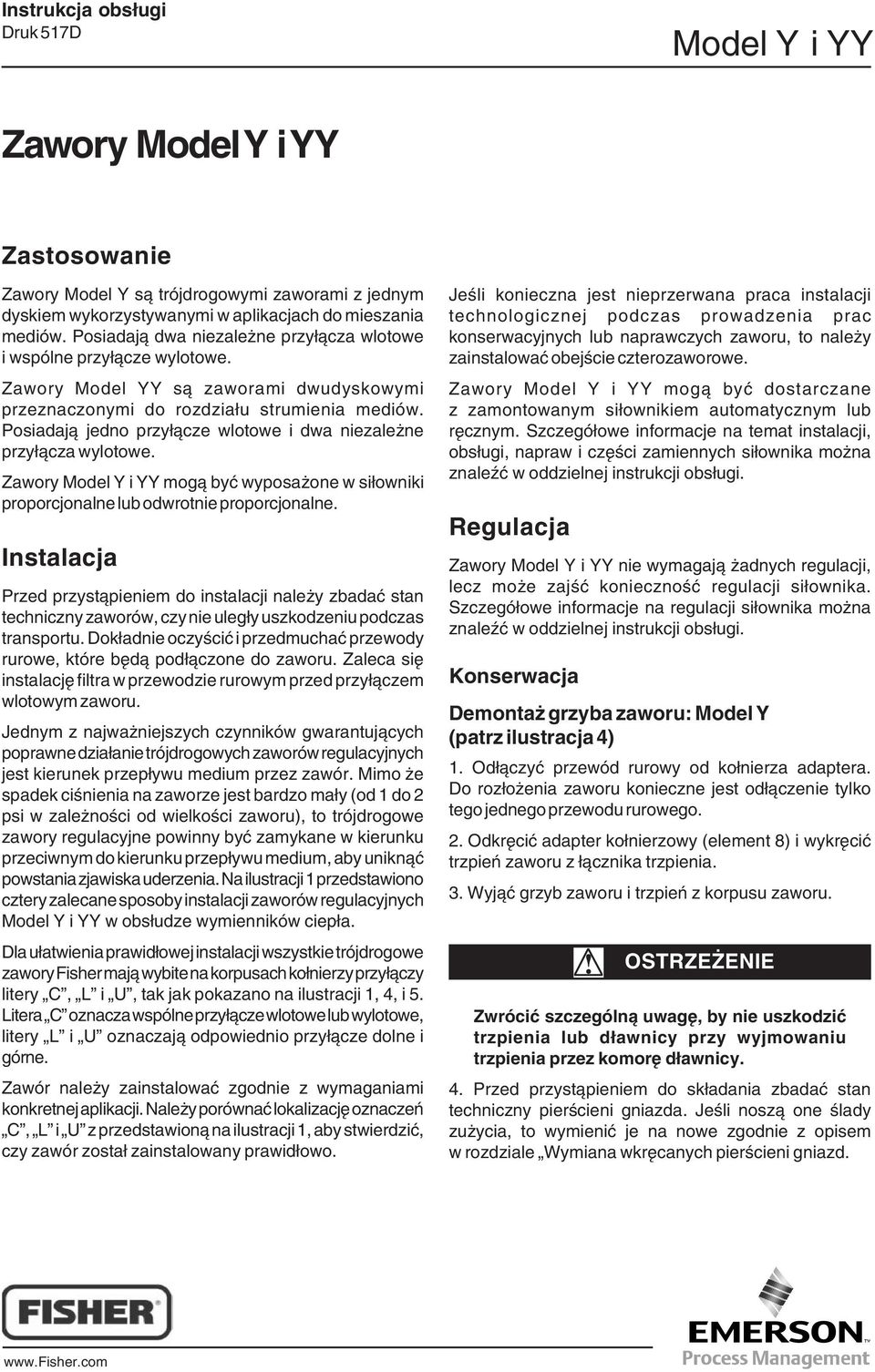 Posiadają jedno przyłącze wlotowe i dwa niezależne przyłącza wylotowe. Zawory Model Y i YY mogą być wyposażone w siłowniki proporcjonalne lub odwrotnie proporcjonalne.