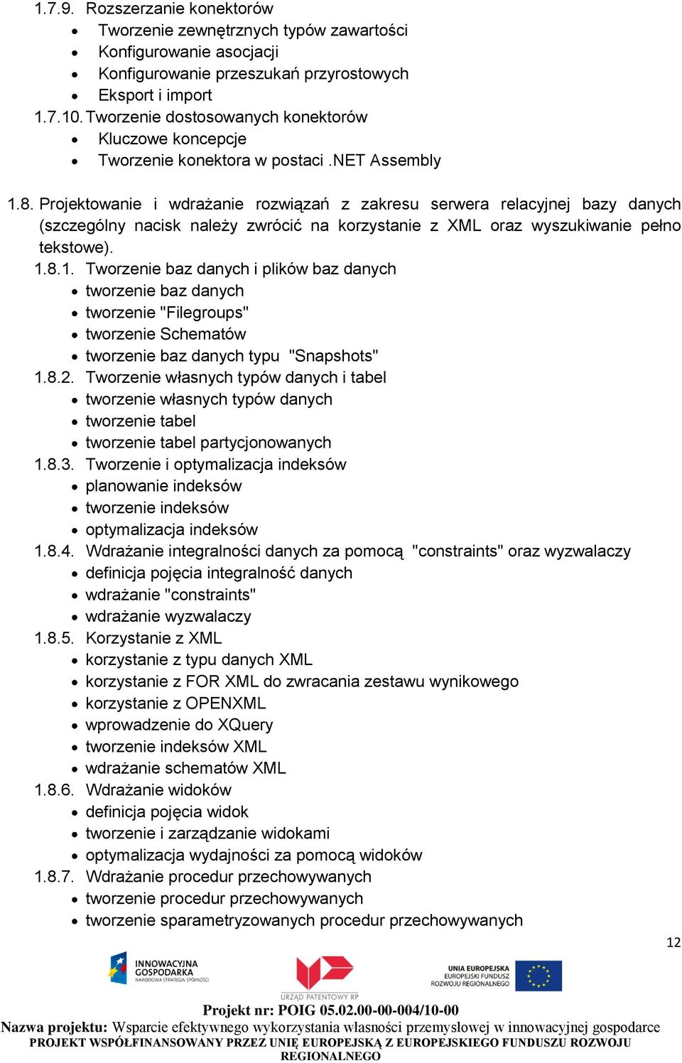 Projektowanie i wdrażanie rozwiązań z zakresu serwera relacyjnej bazy danych (szczególny nacisk należy zwrócić na korzystanie z XML oraz wyszukiwanie pełno tekstowe). 1.