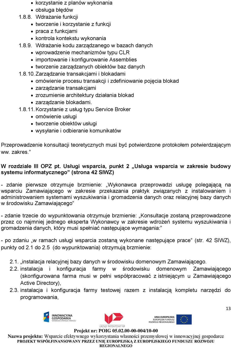 Zarządzanie transakcjami i blokadami omówienie procesu transakcji i zdefiniowanie pojęcia blokad zarządzanie transakcjami zrozumienie architektury działania blokad zarządzanie blokadami. 1.8.11.