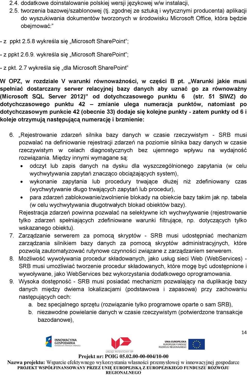 8 wykreśla się Microsoft SharePoint ; - z ppkt 2.6.9. wykreśla się Microsoft SharePoint ; - z pkt. 2.7 wykreśla się dla Microsoft SharePoint W OPZ, w rozdziale V warunki równoważności, w części B pt.