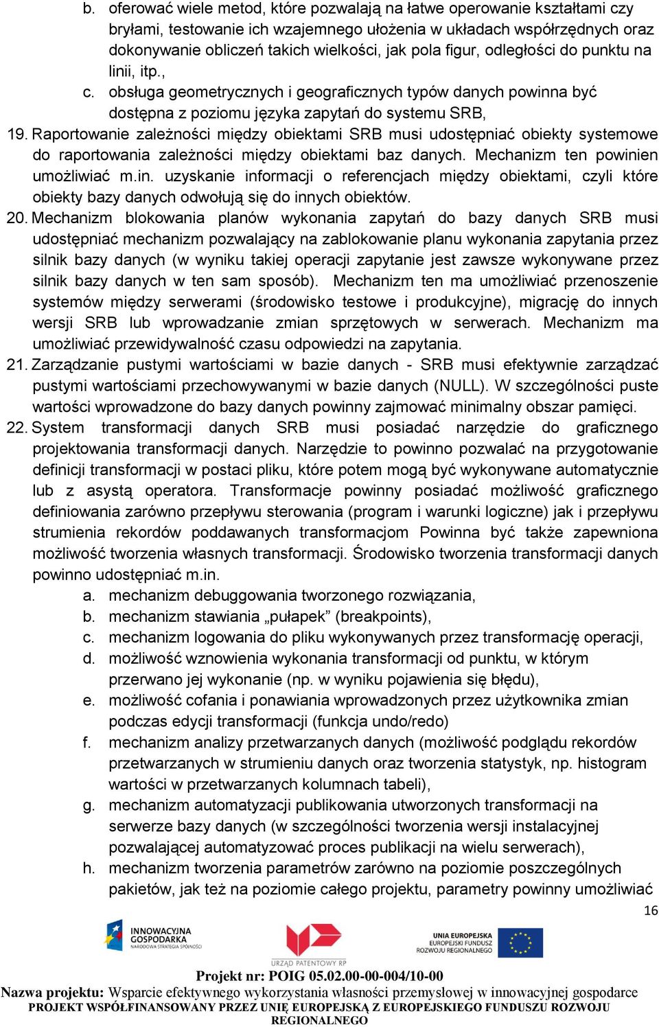 Raportowanie zależności między obiektami SRB musi udostępniać obiekty systemowe do raportowania zależności między obiektami baz danych. Mechanizm ten powini