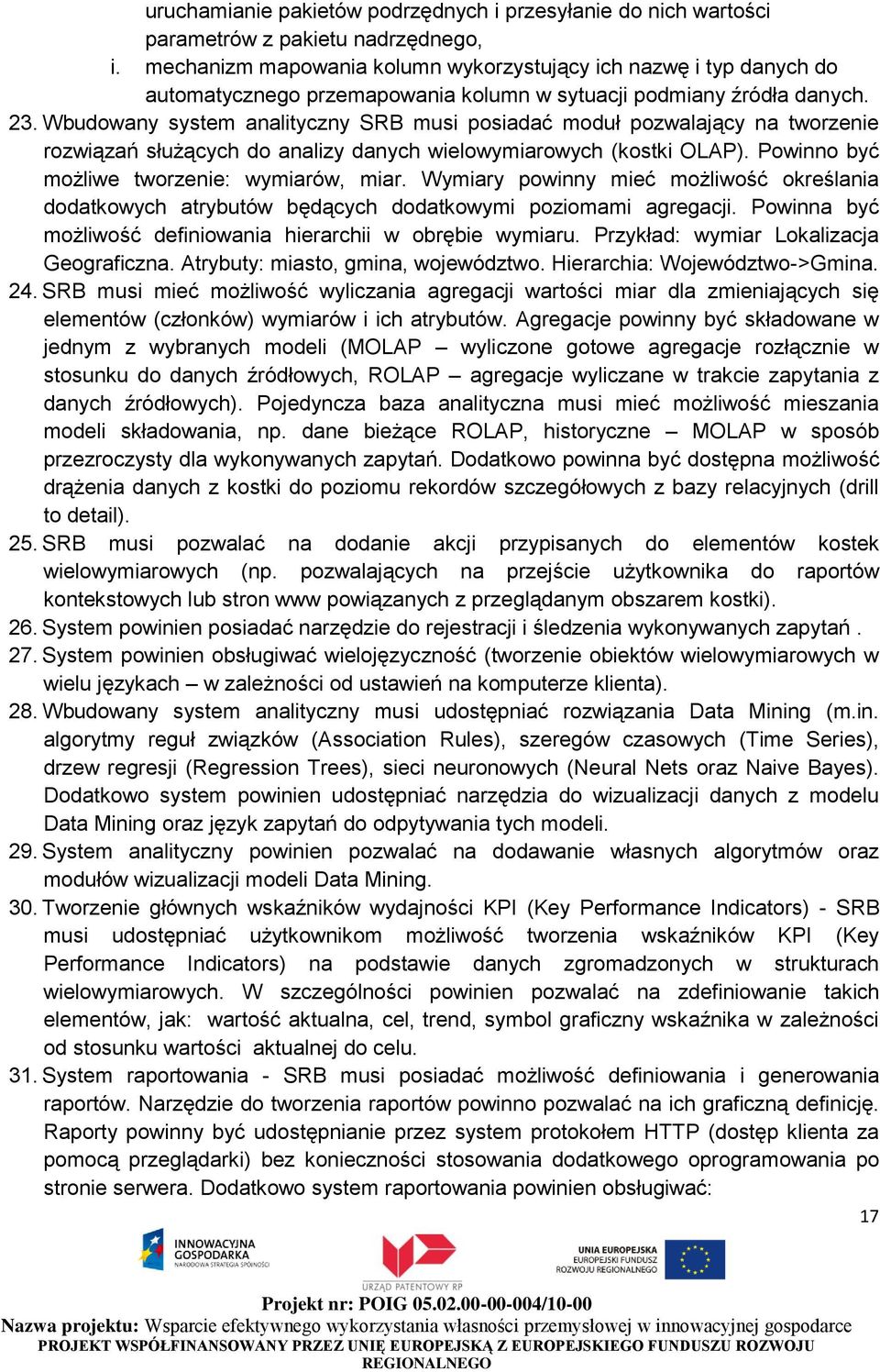 Wbudowany system analityczny SRB musi posiadać moduł pozwalający na tworzenie rozwiązań służących do analizy danych wielowymiarowych (kostki OLAP). Powinno być możliwe tworzenie: wymiarów, miar.