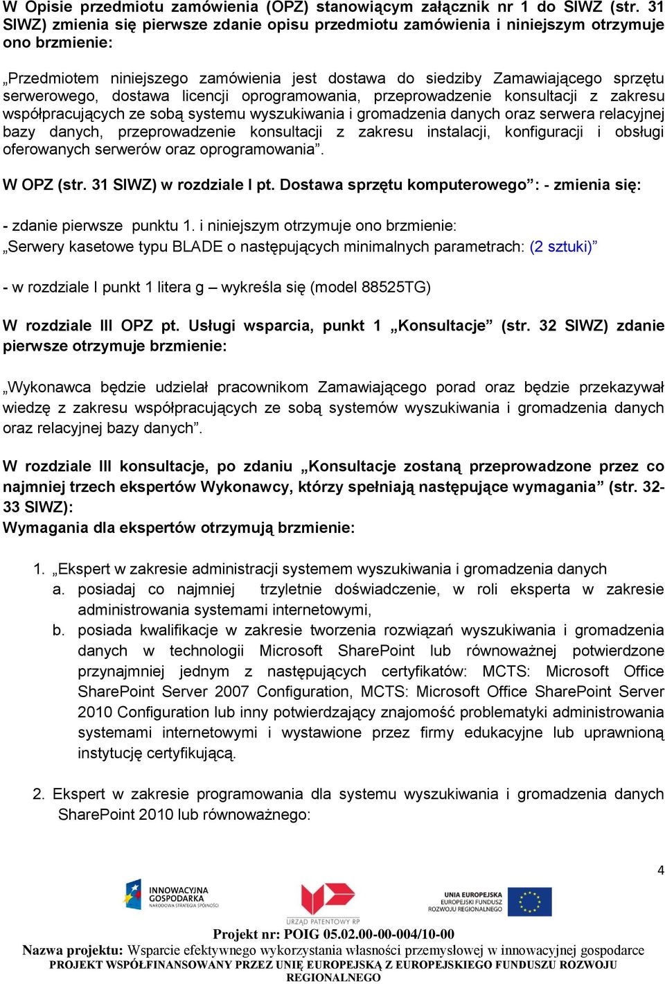 dostawa licencji oprogramowania, przeprowadzenie konsultacji z zakresu współpracujących ze sobą systemu wyszukiwania i gromadzenia danych oraz serwera relacyjnej bazy danych, przeprowadzenie