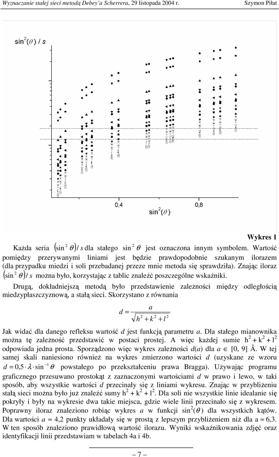 Znając iloraz sin θ / można było, korzystając z tablic znaleźć poszczególne wskaźniki.